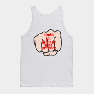 humble but definitely some pressure Tank Top